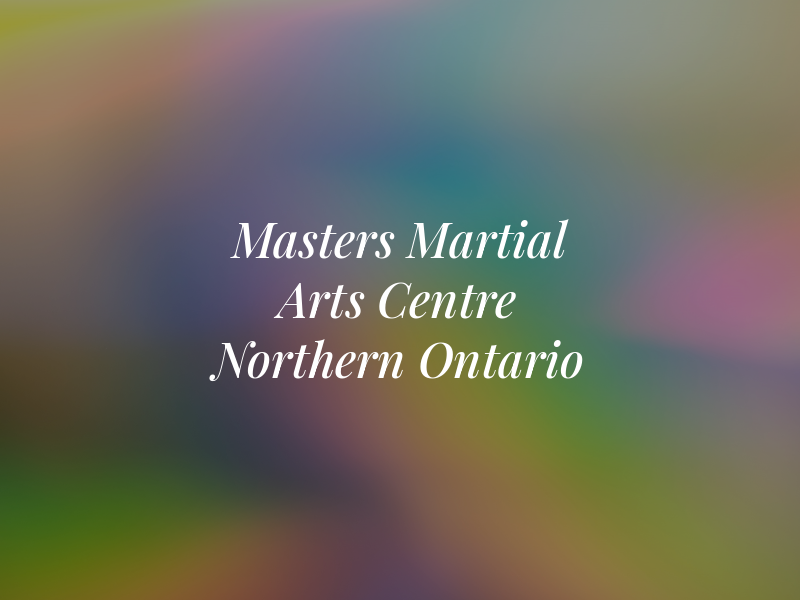 All Masters Martial Arts Centre Northern Ontario