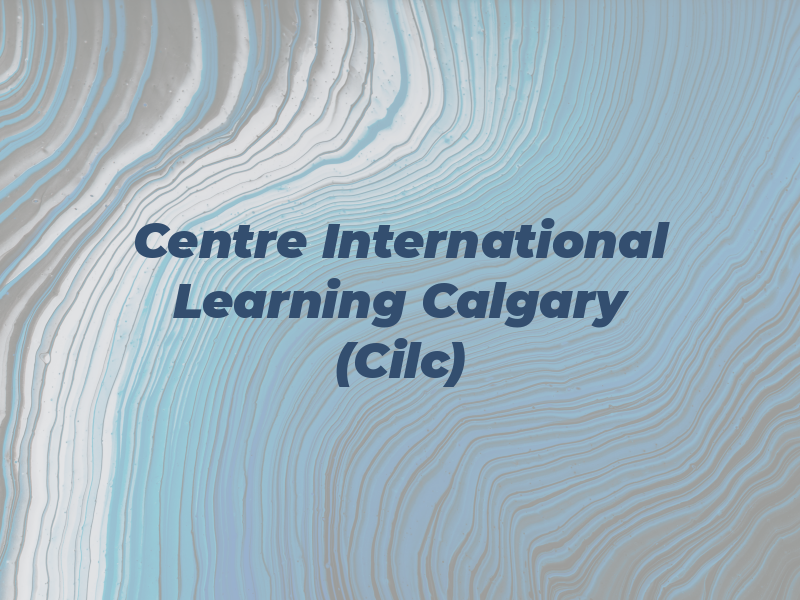 Centre For International Learning Calgary (Cilc)