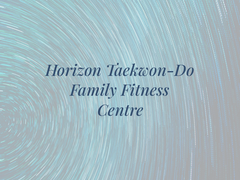 Horizon Taekwon-Do & Family Fitness Centre