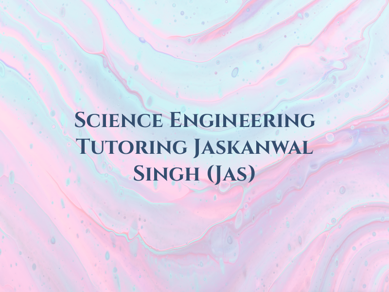 Science & Engineering Tutoring by Jaskanwal Singh (Jas)