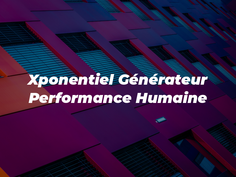 Xponentiel Générateur de Performance Humaine