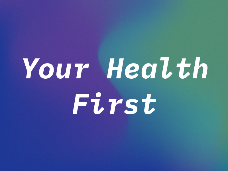 Your Health First